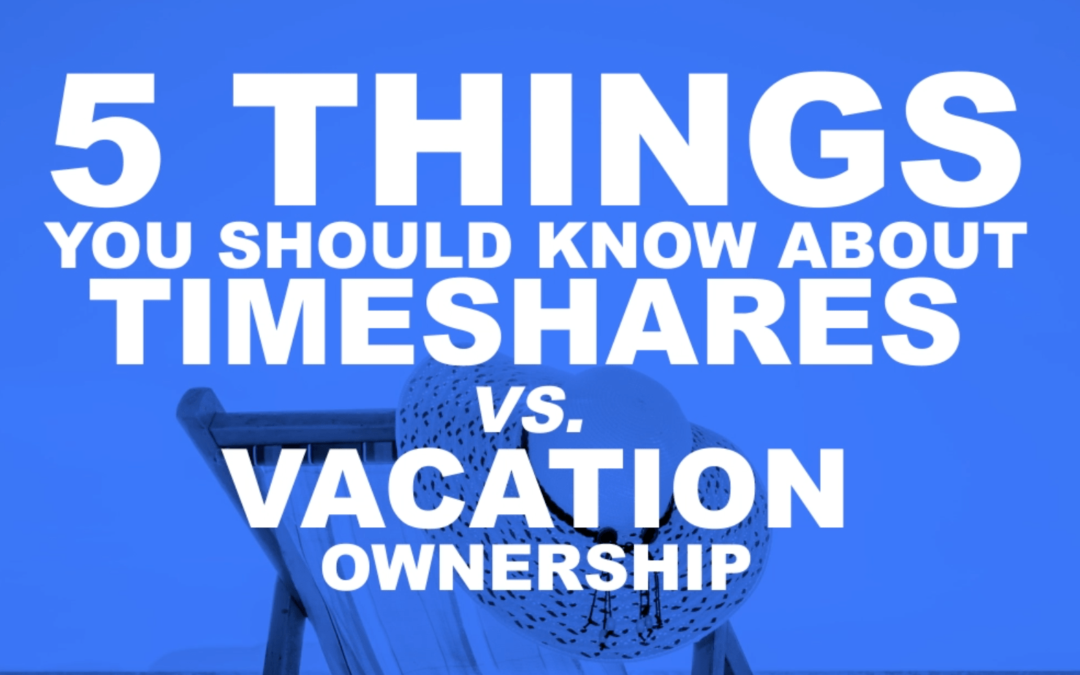 5 Things You Should Know About Timeshares vs. Vacation Ownership